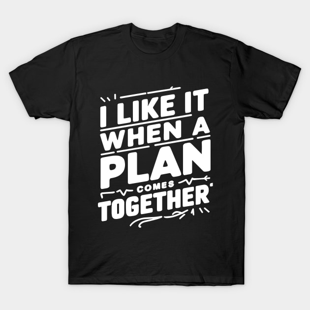 I like it when a plan comes together! T-Shirt by mksjr